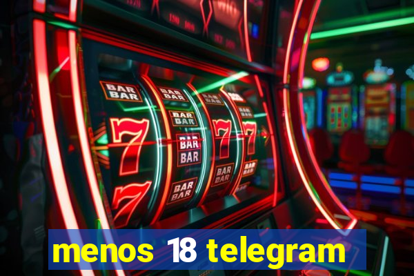 menos 18 telegram